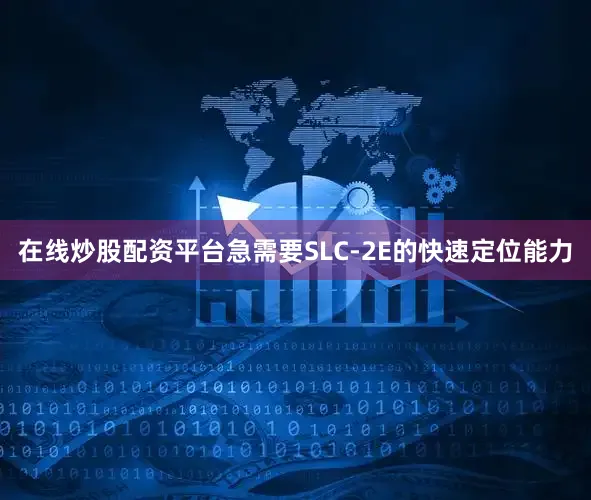 在线炒股配资平台急需要SLC-2E的快速定位能力